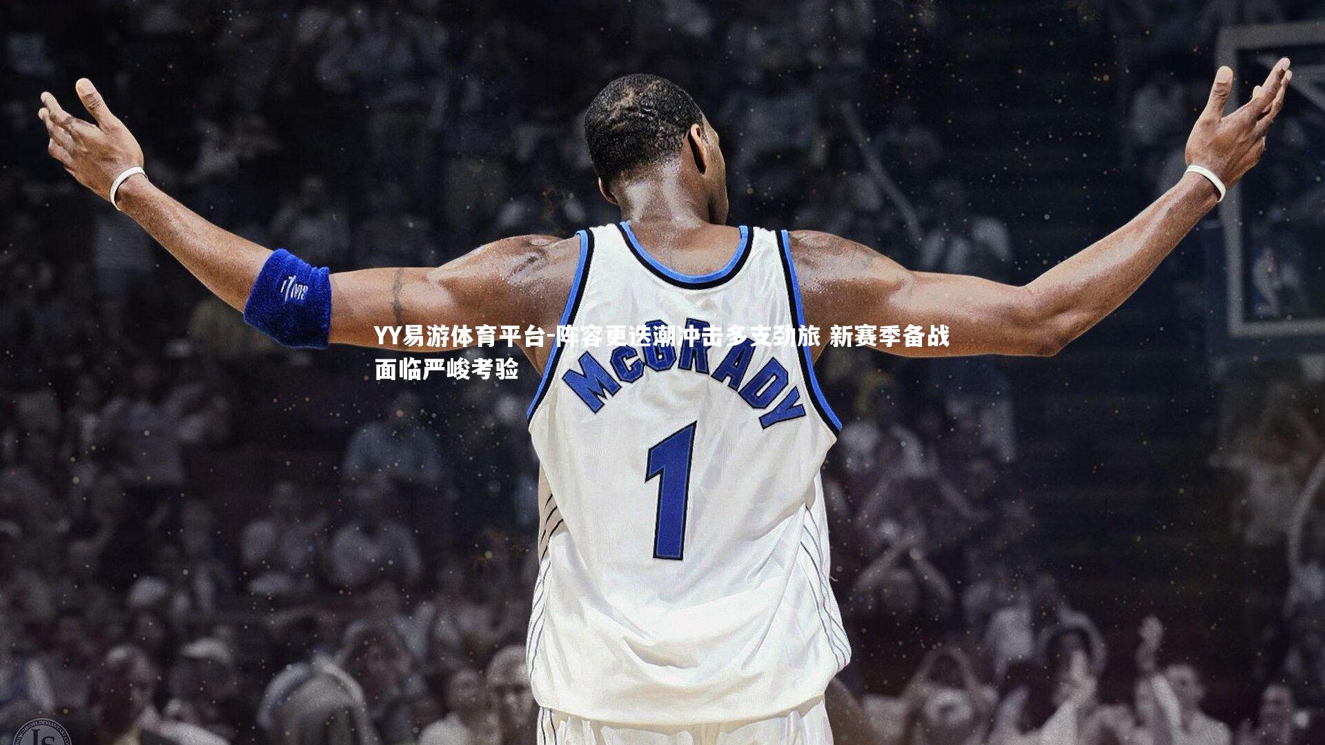 YY易游体育平台-阵容更迭潮冲击多支劲旅 新赛季备战面临严峻考验